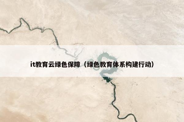 it教育云绿色保障（绿色教育体系构建行动）