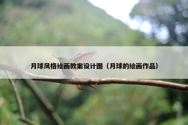 月球风格绘画教案设计图（月球的绘画作品）