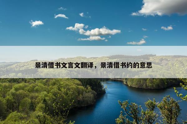 景清借书文言文翻译，景清借书约的意思