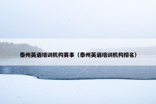 泰州英语培训机构赛事（泰州英语培训机构排名）