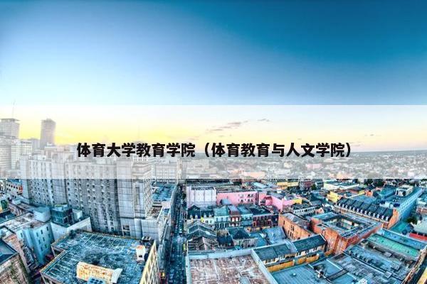 体育大学教育学院（体育教育与人文学院）