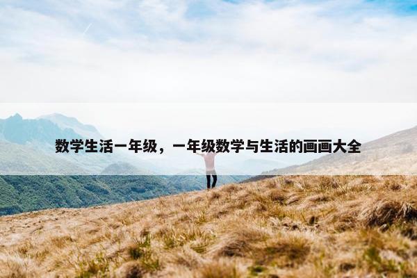 数学生活一年级，一年级数学与生活的画画大全