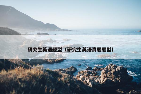 研究生英语题型（研究生英语真题题型）