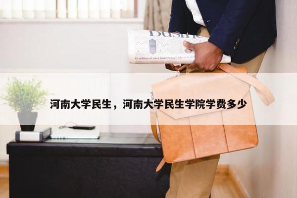 河南大学民生，河南大学民生学院学费多少