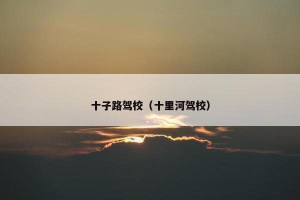 十子路驾校（十里河驾校）