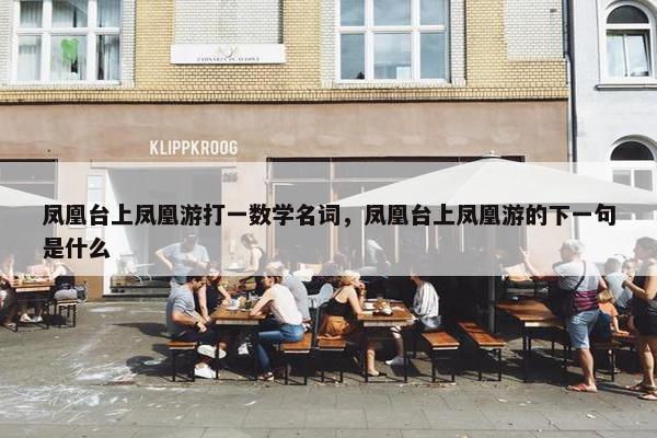 凤凰台上凤凰游打一数学名词，凤凰台上凤凰游的下一句是什么