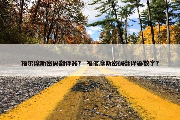 福尔摩斯密码翻译器？ 福尔摩斯密码翻译器数字？