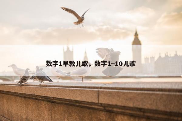 数字1早教儿歌，数字1~10儿歌