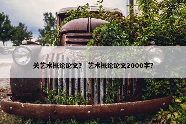 关艺术概论论文？ 艺术概论论文2000字？