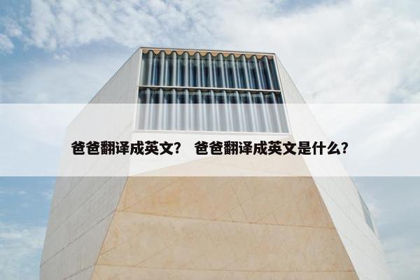 爸爸翻译成英文？ 爸爸翻译成英文是什么？