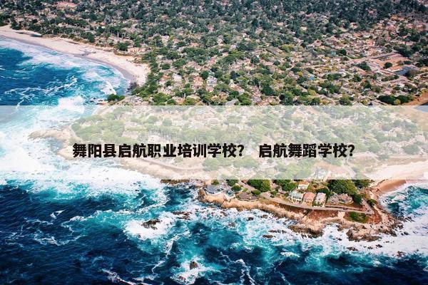 舞阳县启航职业培训学校？ 启航舞蹈学校？