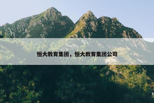 恒大教育集团，恒大教育集团公司
