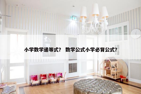 小学数学递等式？ 数学公式小学必背公式？