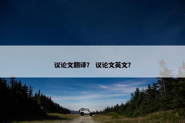 议论文翻译？ 议论文英文？