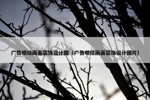 广告喷绘画面装饰设计图（广告喷绘画面装饰设计图片）