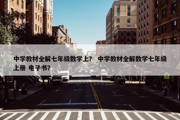 中学教材全解七年级数学上？ 中学教材全解数学七年级上册 电子书？