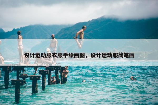 设计运动服衣服手绘画图，设计运动服简笔画