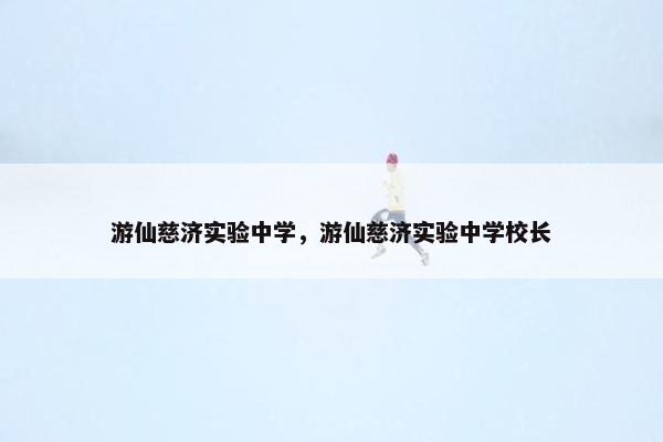 游仙慈济实验中学，游仙慈济实验中学校长