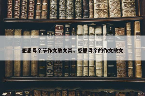 感恩母亲节作文散文类，感恩母亲的作文散文