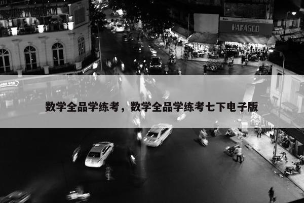 数学全品学练考，数学全品学练考七下电子版