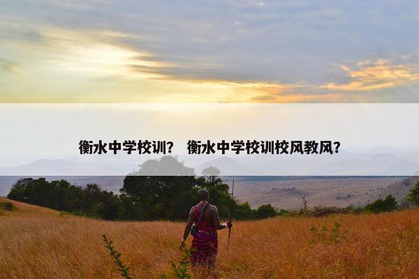 衡水中学校训？ 衡水中学校训校风教风？