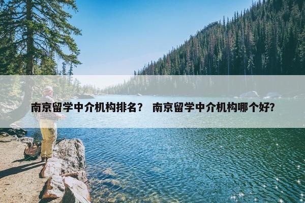 南京留学中介机构排名？ 南京留学中介机构哪个好？