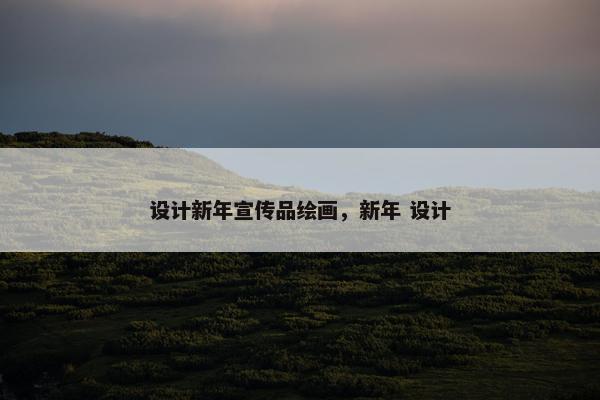 设计新年宣传品绘画，新年 设计