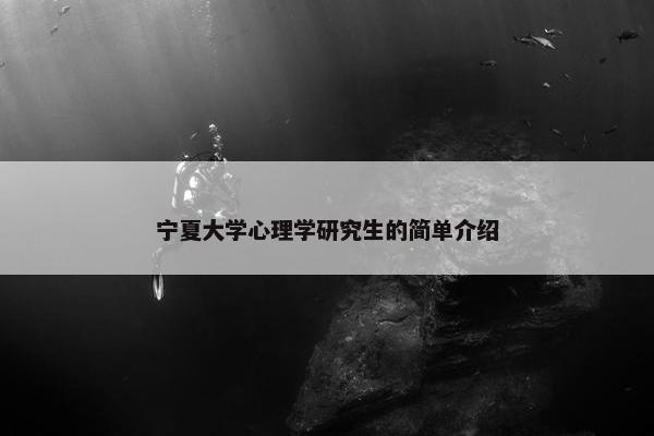 宁夏大学心理学研究生的简单介绍