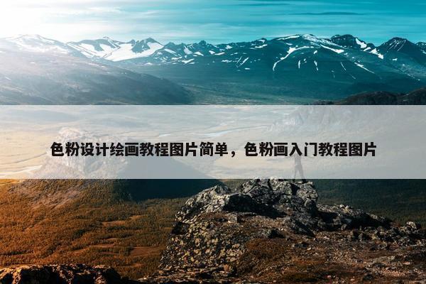 色粉设计绘画教程图片简单，色粉画入门教程图片