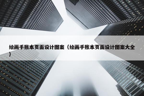 绘画手账本页面设计图案（绘画手账本页面设计图案大全）