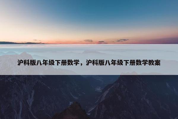 沪科版八年级下册数学，沪科版八年级下册数学教案