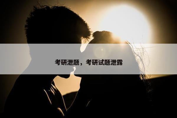 考研泄题，考研试题泄露