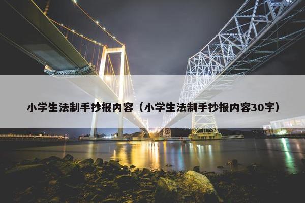 小学生法制手抄报内容（小学生法制手抄报内容30字）