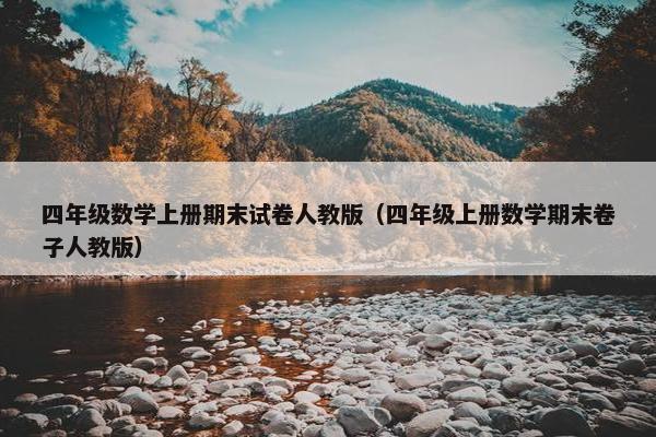 四年级数学上册期末试卷人教版（四年级上册数学期末卷子人教版）