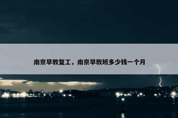南京早教复工，南京早教班多少钱一个月