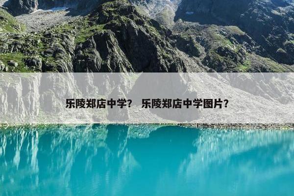 乐陵郑店中学？ 乐陵郑店中学图片？
