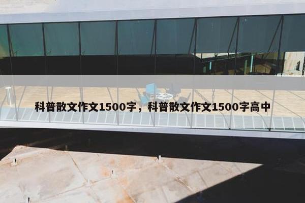 科普散文作文1500字，科普散文作文1500字高中