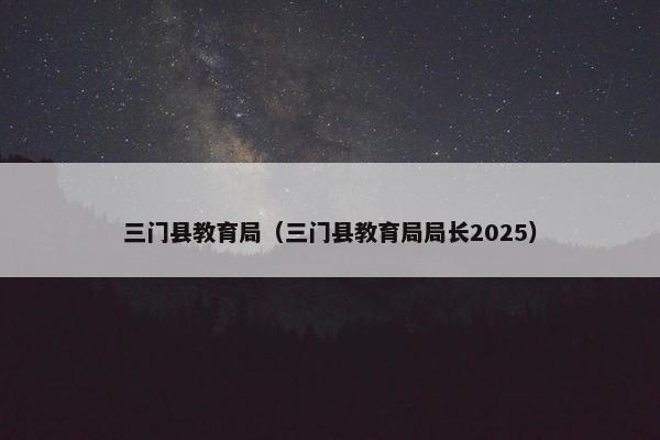 三门县教育局（三门县教育局局长2025）