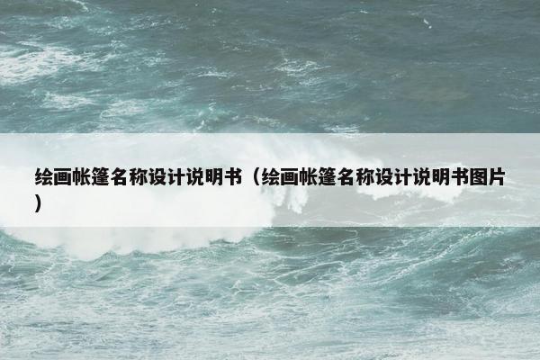 绘画帐篷名称设计说明书（绘画帐篷名称设计说明书图片）