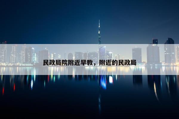民政局院附近早教，附近的民政局