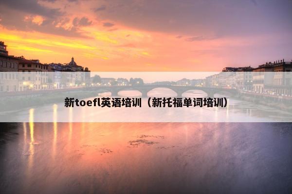 新toefl英语培训（新托福单词培训）
