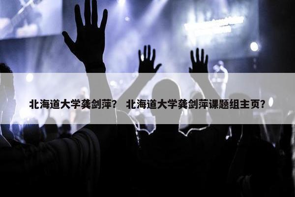 北海道大学龚剑萍？ 北海道大学龚剑萍课题组主页？