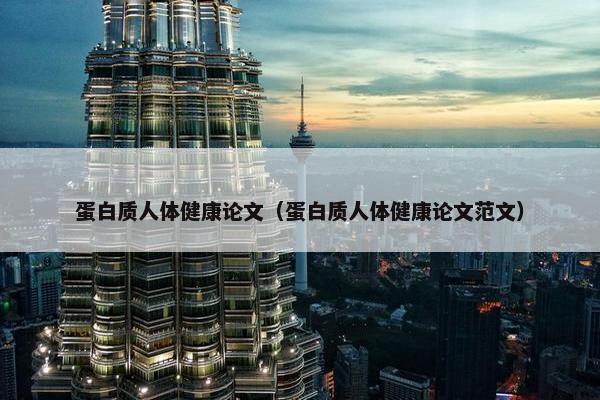 蛋白质人体健康论文（蛋白质人体健康论文范文）