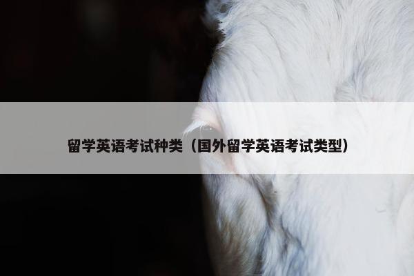 留学英语考试种类（国外留学英语考试类型）