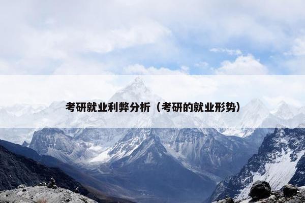 考研就业利弊分析（考研的就业形势）