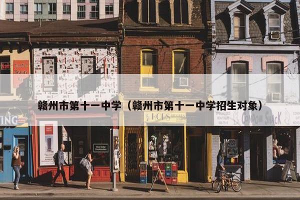 赣州市第十一中学（赣州市第十一中学招生对象）