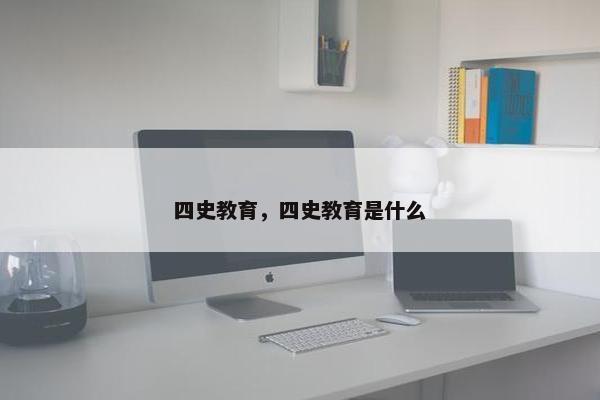 四史教育，四史教育是什么