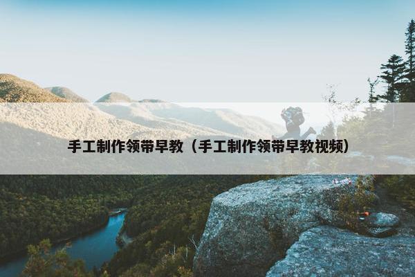 手工制作领带早教（手工制作领带早教视频）