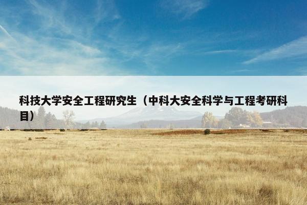 科技大学安全工程研究生（中科大安全科学与工程考研科目）