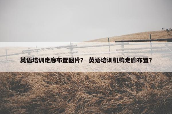 英语培训走廊布置图片？ 英语培训机构走廊布置？